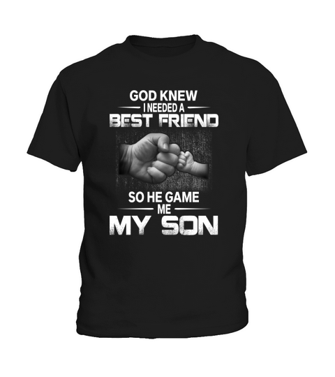 GOD KNEW GOD KNEW I NEEDED A BEST FRIEND SO HE GAVE ME MY SON Kids T-Shirt
