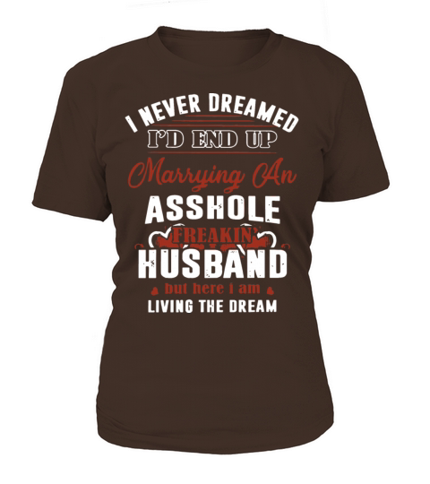 I never dreamed I d end up marrying an asshole fre Women's T-Shirt