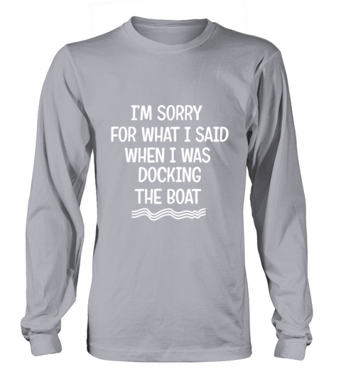 Sorry For What I Said When I Was Docking The Boat Women's Long Sleeve