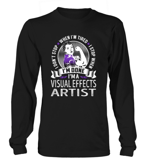 Im a Visual Effects Artist I dont Stop When Im Tired I Stop When Im Done Job Shirts Long sleeved Unisex