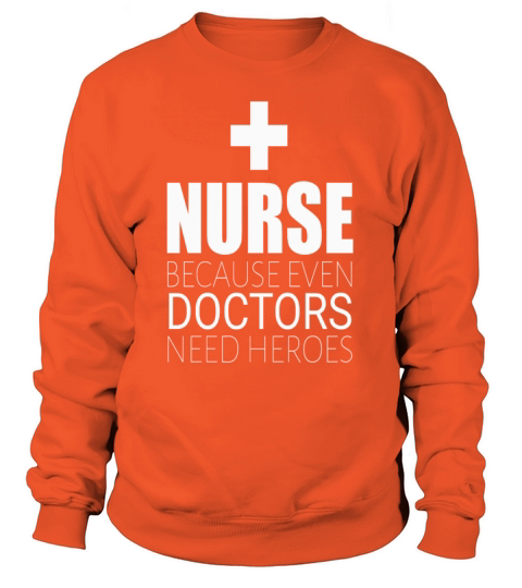 Nurses because Doctors need superheroes Women's Sweatshirt