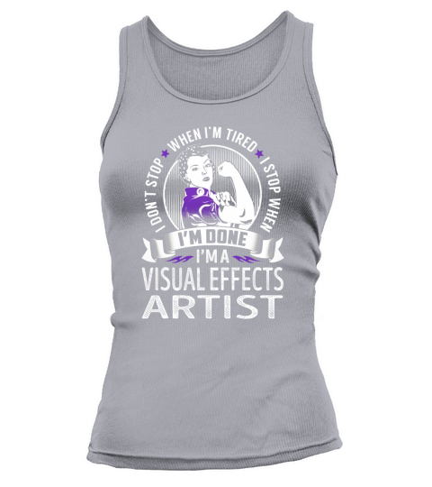 Im a Visual Effects Artist I dont Stop When Im Tired I Stop When Im Done Job Shirts Tank top Woman