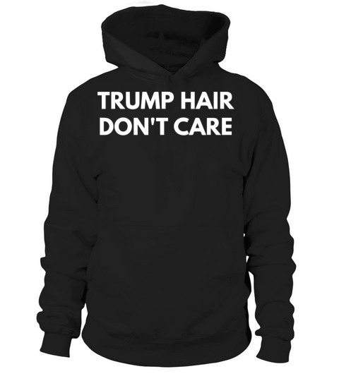 Trump Hair Don t Care Hoodie Unisex