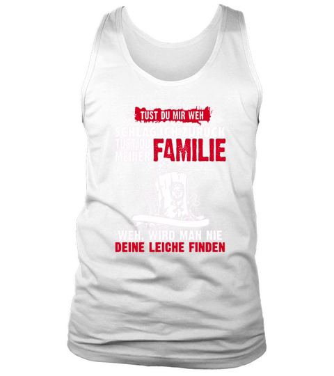 SCHLAG ICH ZURUCK TUST DU MEINER FAMILIE WEH, WIRD MAN NIE DEINE LEICHE FINDEN Tank Top Unisex
