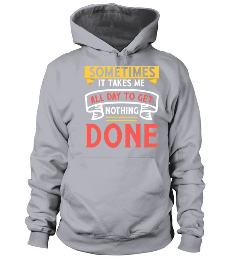 Sometimes It Takes Me All Day To Get Nothing Done Women's Hoodie
