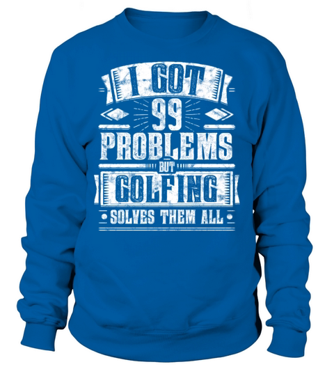 99 Problems but Golfing Solves Them Funny Tee Men's Sweatshirt