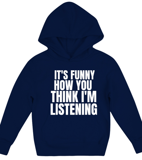 It Is Funny How You Think I Am Listening Kids Hoodie