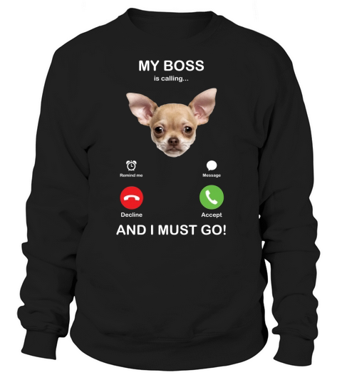 Chihuahua My Boss Is Calling Dog Lovers Sweatshirt Unisex