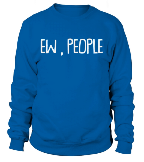 EW PEOPLE FUNNY SARCASTIC Women's Sweatshirt