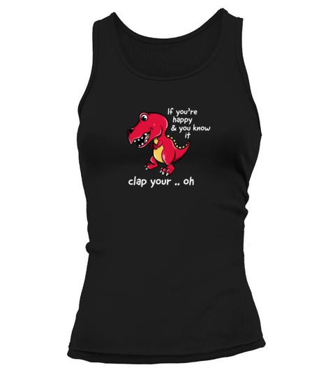 If Youre Happy and You Know It Clap Your Oh T-Rex Women's Tank Top