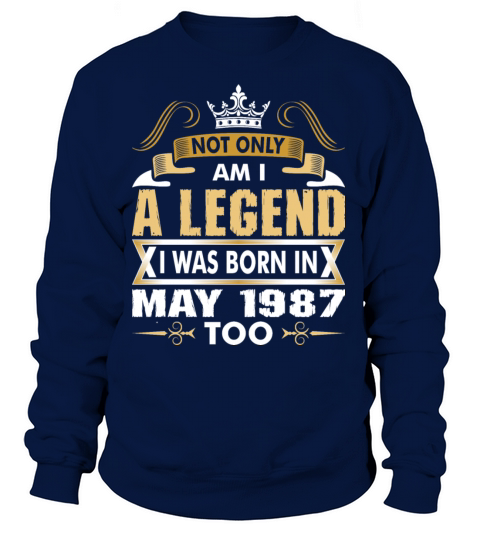 Not Only Am I A Legend I Was Born In May 1987 Women's Sweatshirt
