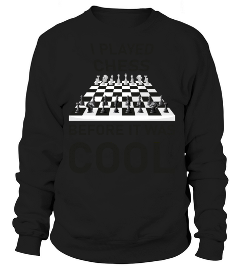 I Played Chess before it was cool - Board Game Sweatshirt Unisex
