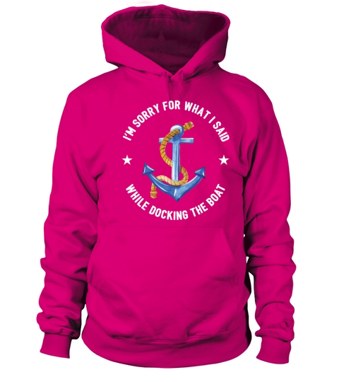 Sorry For What I Said While Docking The Boat Gift Women's Hoodie