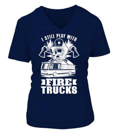 Firefighter I Still Play With Fire Trucks Fireman Women's V-Neck T-shirt