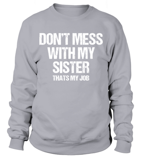 dont mess with my sister thats my job Women's Sweatshirt