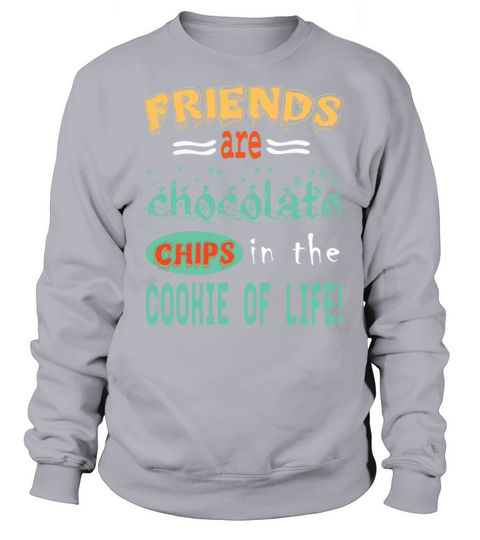 Friends are chocolate chips in the cookie of life Women's Sweatshirt