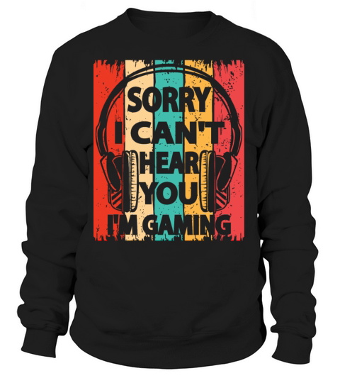 Sorry I Can t Hear You I m Gaming Women's Sweatshirt