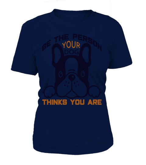 Be The Person Your Dog Thinks You Are Women's T-Shirt