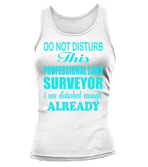 DO NOT DISTURB THIS PROFESSIONAL LAND SURVEYOR Tank top Woman