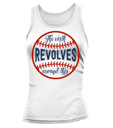 Baseball Quotes & Sayings - The Earth Revolves Around This Tank top Woman