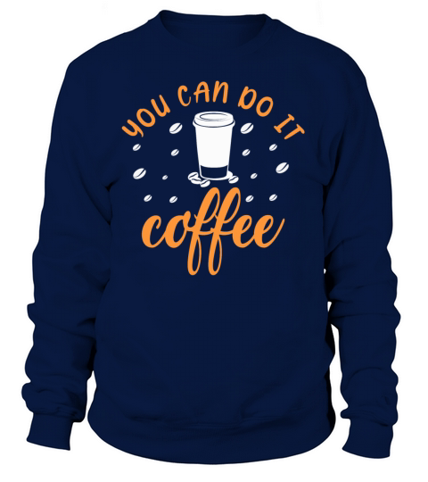 You Can Do It Coffee Funny Coffee Lovers Women's Sweatshirt