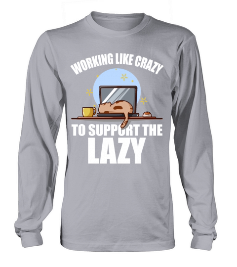 Working Like Crazy To Support The Lazy Women's Long Sleeve