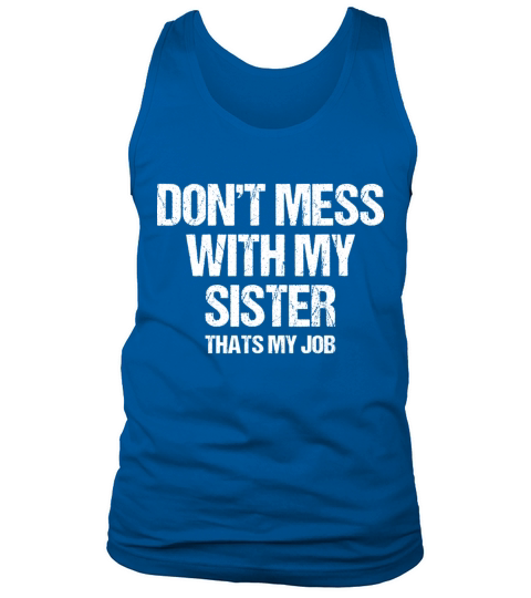 dont mess with my sister thats my job Men's Tank Top
