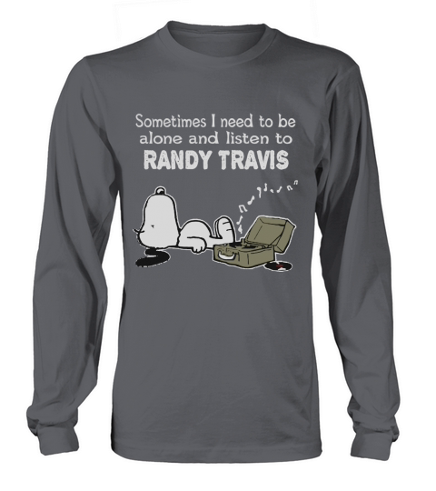 Sometimes I need to be alone and listen to Randy Travis Long sleeved Unisex