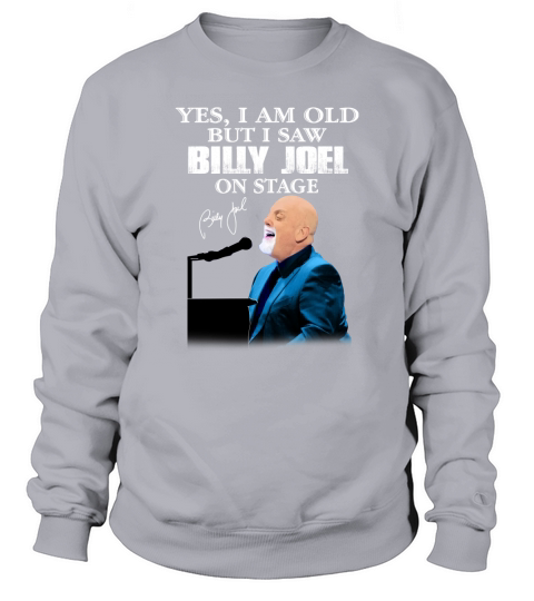 Yes I am old but I saw Billy Joel on stage signature Sweatshirt Unisex