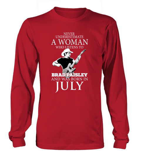 A Woman Who Listens To Brad Paisley And Was Born In July Long sleeved Unisex