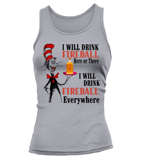 The Dr Seuss I will drink Fireball here or there I will drink fireball everywhere Tank top Woman