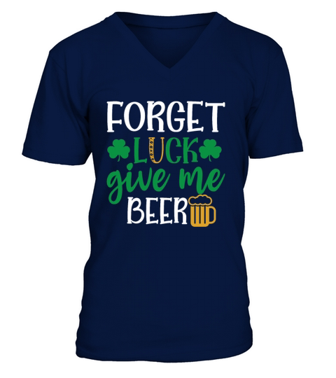 Forget Luck Give Me Beer V-Neck T-shirt