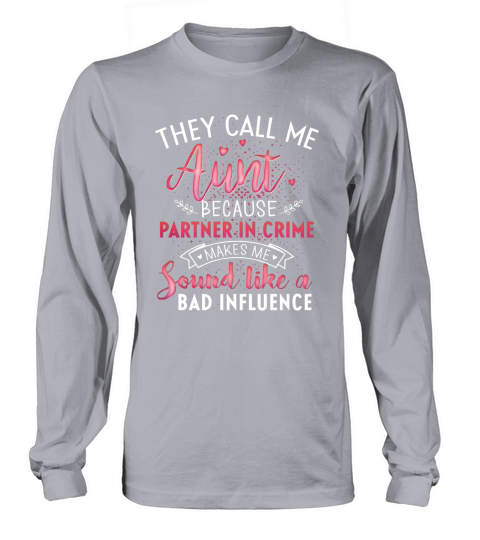 They call Me Aunt Because Partner In Crime Sound Like A Bad Influence Long sleeved Unisex