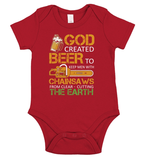god created beer to keep men with chainsaws from clear cutting the earth t shirt Short Sleeve Baby One-Piece