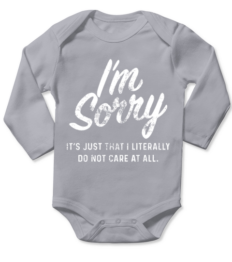 I am sorry it is just that I literally do not care Long Sleeve Baby One-Piece