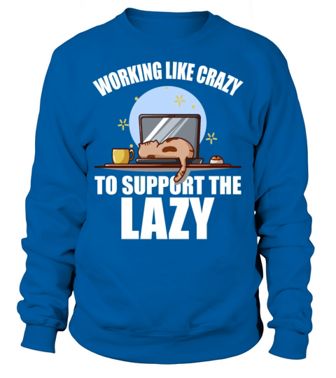 Working Like Crazy To Support The Lazy Men's Sweatshirt
