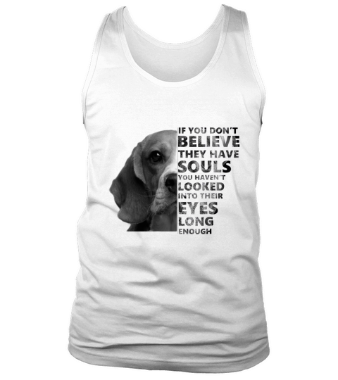 If you dont believe they have souls beagles Tank Top Unisex