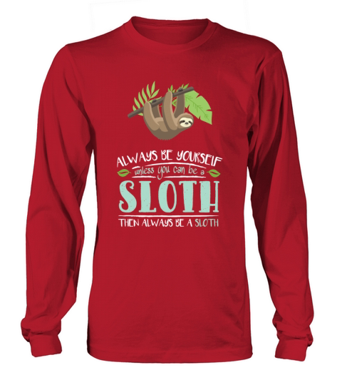 Always Be Yourself Unless You Can Become A Sloth Women's Long Sleeve
