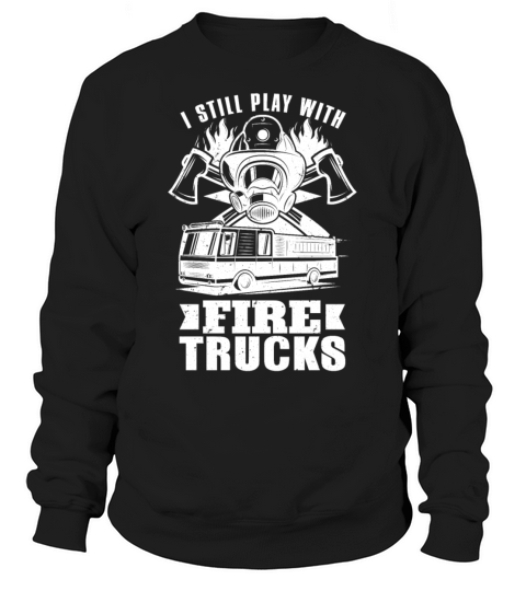 Firefighter I Still Play With Fire Trucks Fireman Men's Sweatshirt
