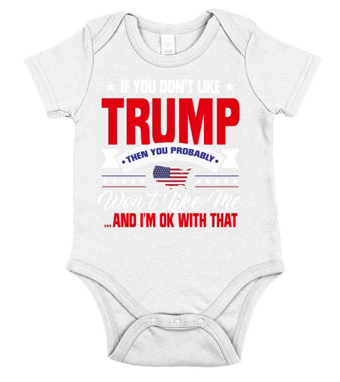 Trump - If You Dont Like Trump You Probably Wont Like Me ... And Im Ok With That Short Sleeve Baby One-Piece