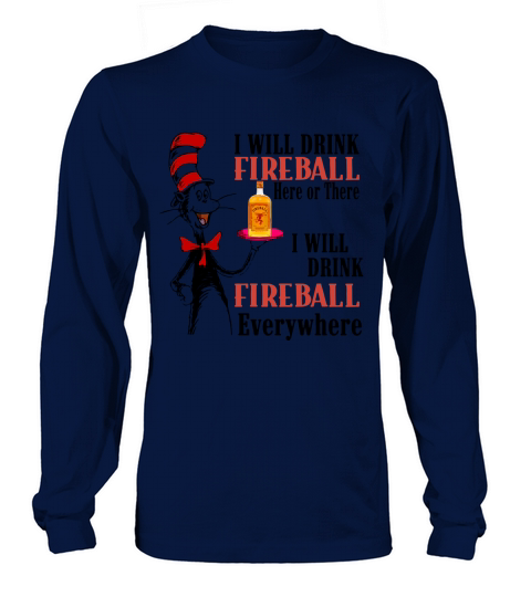 The Dr Seuss I will drink Fireball here or there I will drink fireball everywhere Long sleeved Unisex