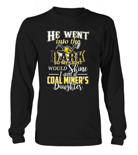He Went Into The Dark So My Light Would Shine I Am A Coal Miners Daughter T-Shirt Long sleeved Unisex
