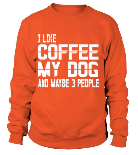 Funny I Like Coffee Dogs and Maybe 3 People T shir Women's Sweatshirt