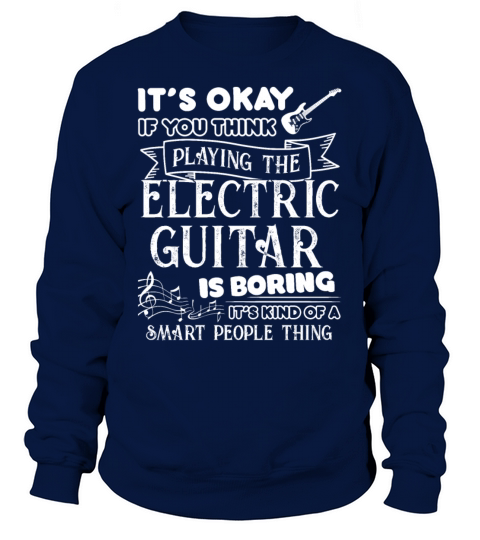 Play Electric Guitar Is Not Boring Shirt Sweatshirt Unisex