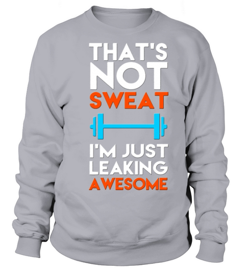 Thata s not sweat Ia m just leaking awesome Men's Sweatshirt
