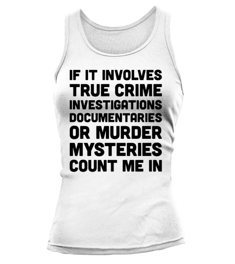 If It Involves investigations documentaries or murder mysteries count me in Tank top Woman