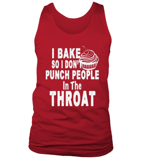 I Bake So I Dont Punch People In The Throat T-Shirt Tank Top Unisex
