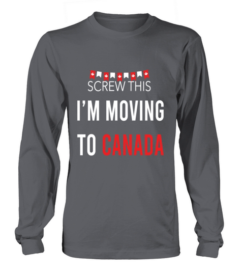 Screw This Im Moving To Canada Women's Long Sleeve