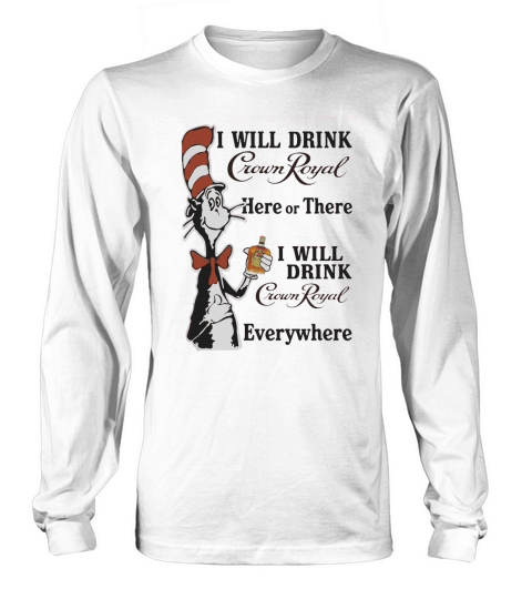 Dr Seuss I will drink Crown Royal here or there Long sleeved Unisex