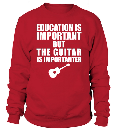 EDUCATION IS IMPORTANT BUT GUITAR IS IMPORTANTER T-SHIRT Sweatshirt Unisex